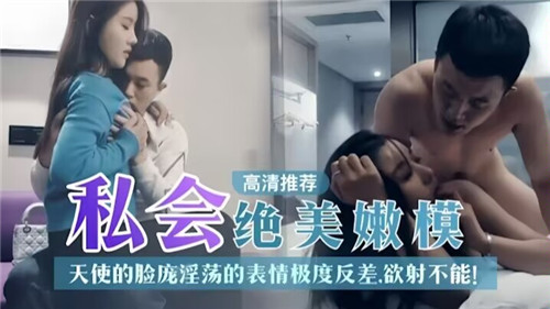 私会绝美嫩模天使的脸庞淫荡的表情极度反差欲射不能封面