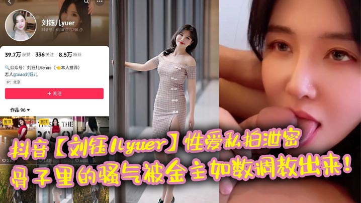 抖音刘钰儿yuer性爱私拍泄密骨子里的骚气被金主如数调教出来封面