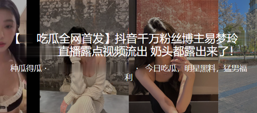 抖音千万粉丝博主易梦玲直播露点视频流出奶头都露出来了封面