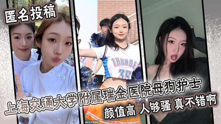 匿名投稿上海交通大学附属瑞金医院母狗护士颜值高人够骚真不错啊封面