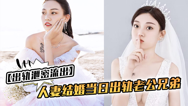 出轨泄密流出人妻结婚当日出轨老公兄弟_老公知道后一气之下把视频曝光了封面