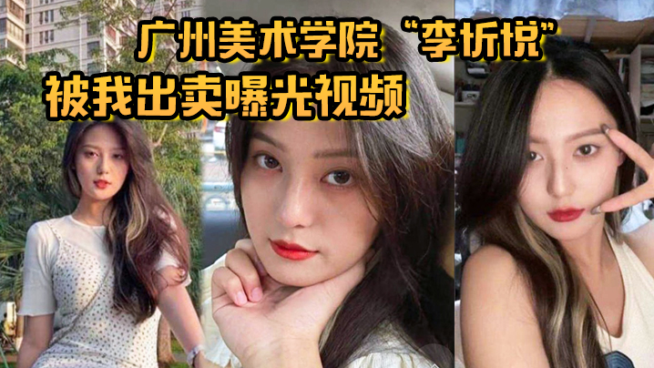 广州美术学院李忻悦被我出卖曝光视频你们的女神已是我胯下母狗封面