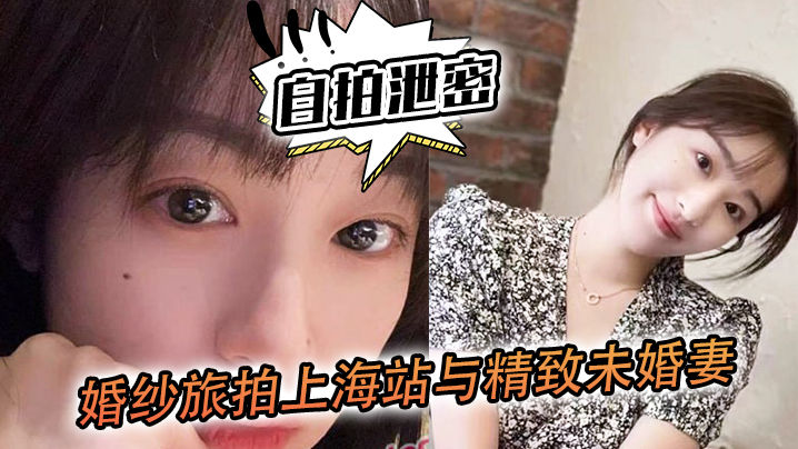 自拍泄密婚纱旅拍上海站与精致未婚妻的深入沟通落地窗前看着上海滩夜景奋力内射封面