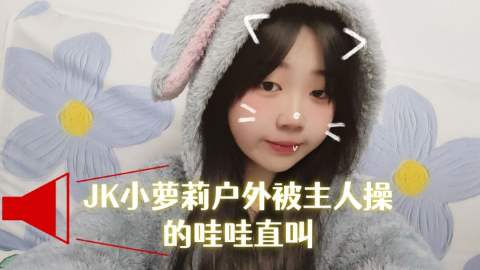 JK小萝莉户外被主人操的哇哇直的叫封面