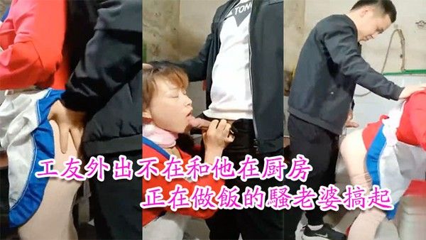 工友家裡偷情工友外出不在和他在厨房正在做饭的骚老婆搞起骚货那饥渴样平时.肯定没吃饱过1封面