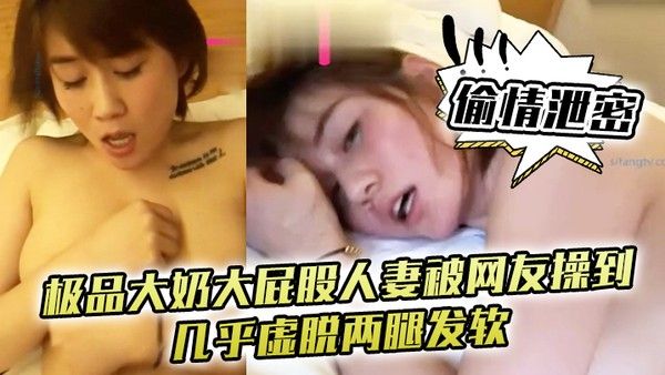 偷情泄密极品大奶 大屁股人妻被网友操到几乎虚脱两腿发软只能口爆吞精封面