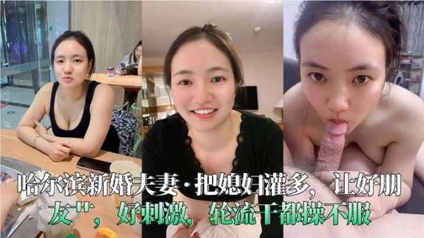 哈尔滨新婚夫妻__把 媳妇灌多让好朋友艹好刺激轮流干都操不服封面