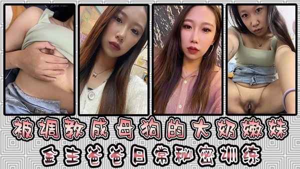 被调教成母.狗的大奶嫩妹金主爸爸日常秘密训练扣逼玩穴乳夹道具各种小母狗行为展示淫荡自拍封面