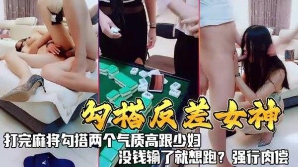 勾搭反差女神打完.麻勾搭两个气质高跟少妇没钱输了就想跑强行肉偿封面
