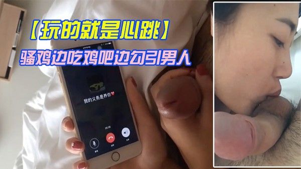 玩的就是心跳骚鸡边吃鸡吧边勾引男人 刺激这个才是极品封面