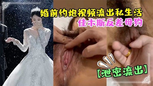偷情泄密佳木斯反差母狗婚前约炮视频流出私生活 极度放荡封面