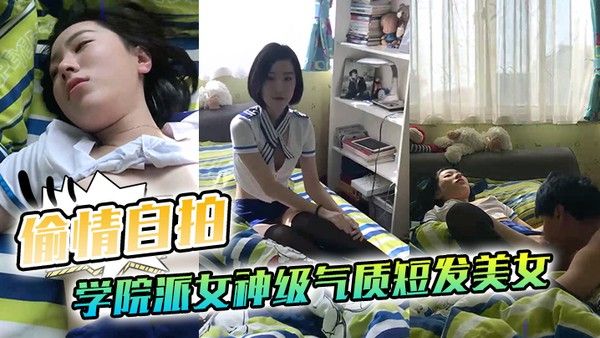 偷情自拍泄密学院派女神级气质短发美女背着闺蜜出租屋穿着性.感情趣服勾引他男友这姿色就算不勾引有机会男的也会干她封面