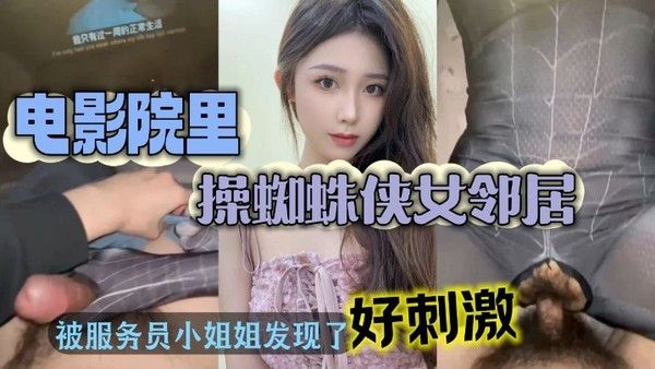 电影院操美女蜘蛛侠邻居_被漂亮小姐姐发现好刺激封面