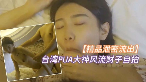 精品泄密台湾PUA大神风流财子自拍约啪超甜美萌妹女神颜射.脸上封面