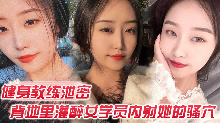 健身教练泄密健身教练授课不收钱的代价是背地里灌醉.女学员内射她的骚穴封面