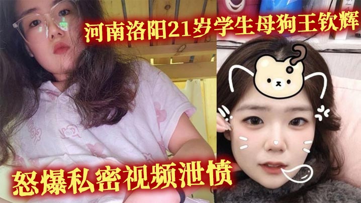 河南洛阳21岁学生母狗王钦辉到处撩骚小哥哥被男友.发现怒爆私密视频泄愤封面