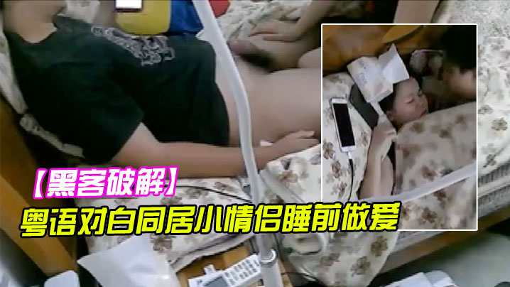 黑客破解粤语对白同居小情侣睡前做爱女的说吹箫很累.貌似还吃了根屌毛封面