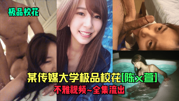 极品校花某传媒大学极品校花陈x萱不雅视频_全集流.出封面