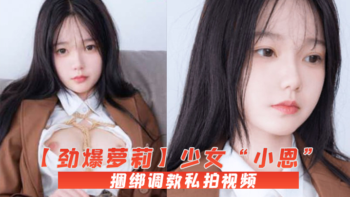 劲爆萝莉少女小恩VIP定制完美露脸捆绑调教私拍视.频流出白虎小穴极度湿嫩阳具抽插血脉喷张封面