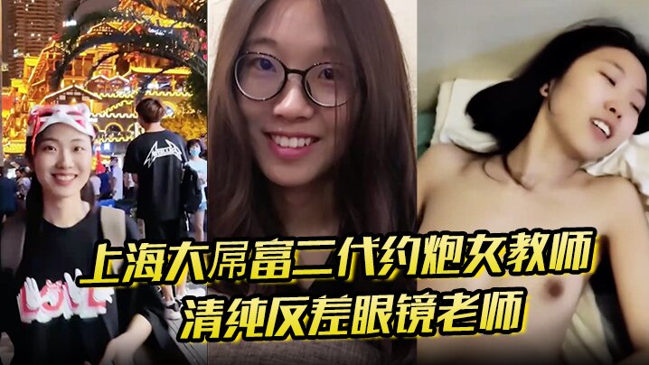 上海大屌富二代约炮女教师清纯反差眼镜老师主动骑上.去直至内射快感爆棚封面