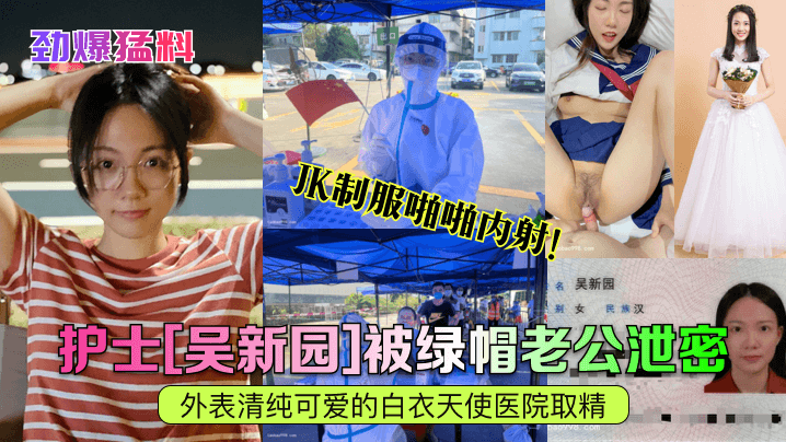 劲爆猛料护士吴新园被绿帽老公泄密外表清纯可爱的白.衣天使医院取精JK制服啪啪内射封面