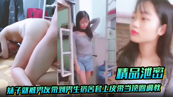 精品泄密放暑假学生都回家了妹子就被男友带到男生宿.舍套上皮带当项圈调教啪啪封面
