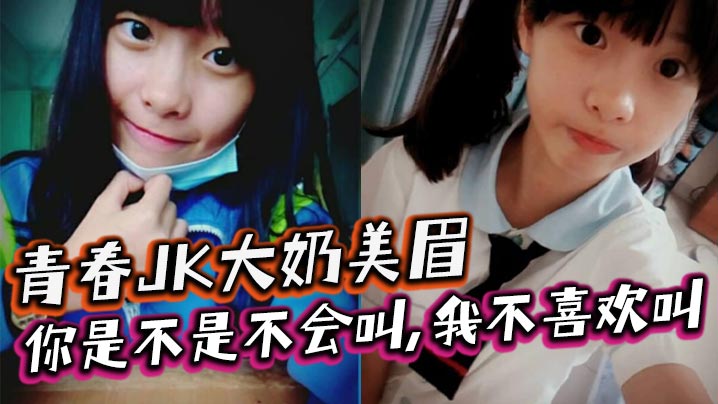 青春JK大奶美眉你是不是不会叫我不喜欢叫稀毛一线.天小鲍鱼玩了半天在家被大鸡吧小哥无套输出内射封面