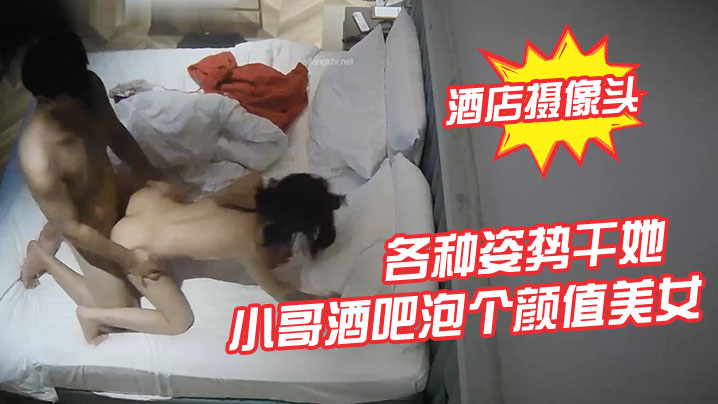 酒店摄像头小哥酒吧泡个颜值美女酒店开房各种姿势干.她封面